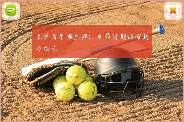 本泽马早期生涯:里昂时期的崛起与成长